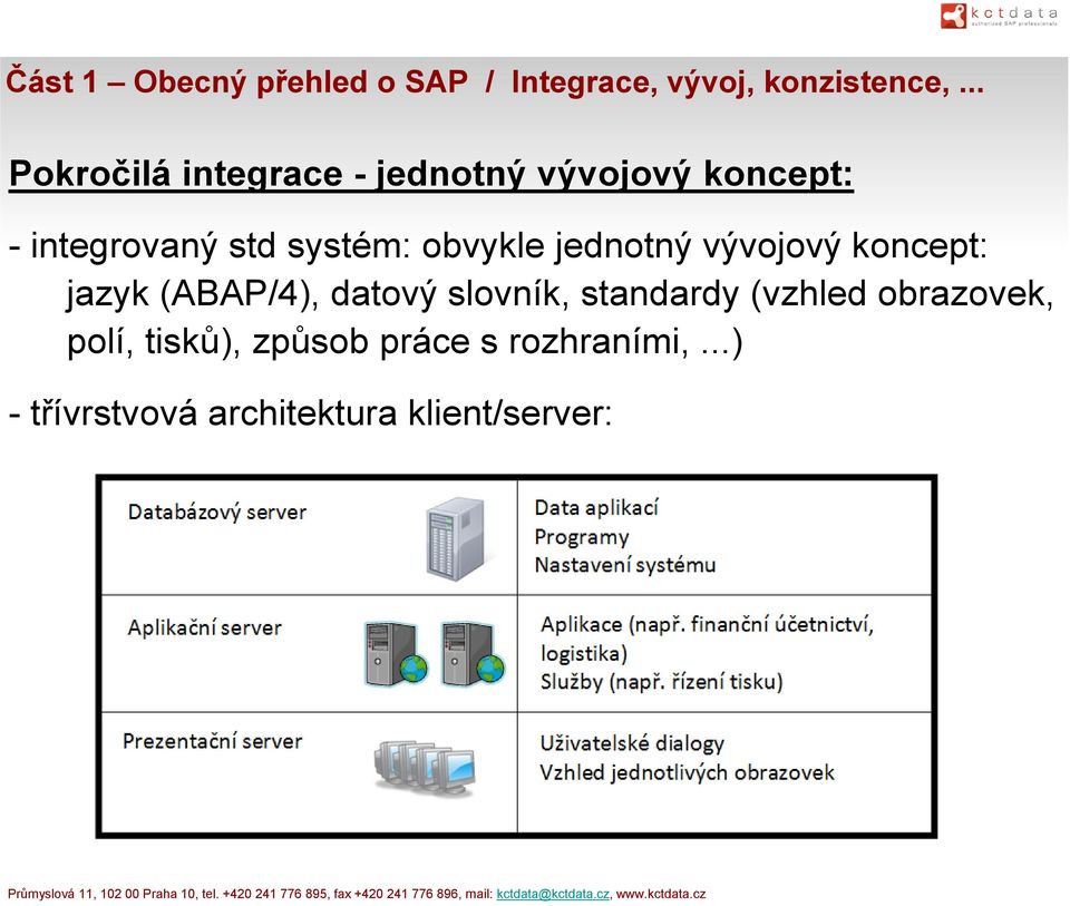 obvykle jednotný vývojový koncept: jazyk (ABAP/4), datový slovník, standardy