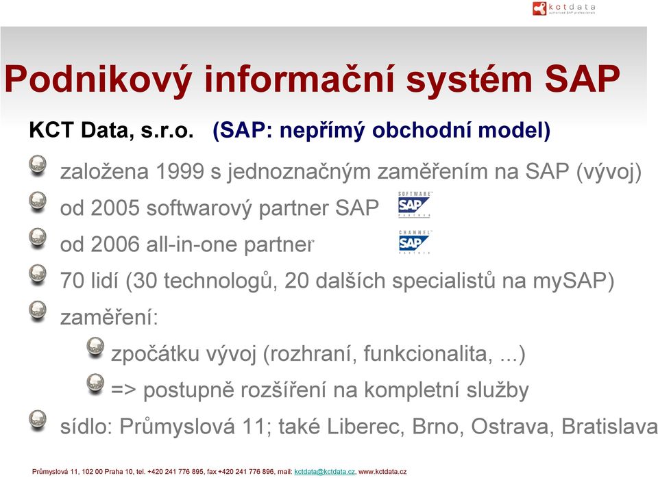 lidí (30 technologů, 20 dalších specialistů na mysap) zaměření: zpočátku vývoj (rozhraní,