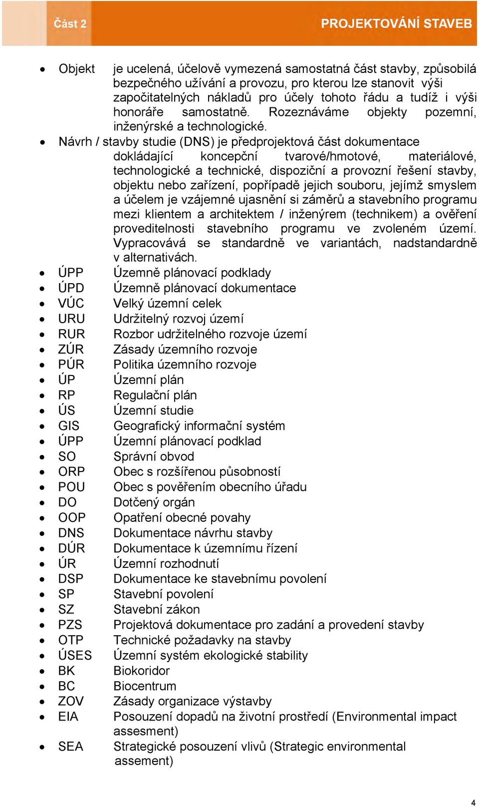 Návrh / stavby studie (DNS) je předprojektová část dokumentace dokládající koncepční tvarové/hmotové, materiálové, technologické a technické, dispoziční a provozní řešení stavby, objektu nebo