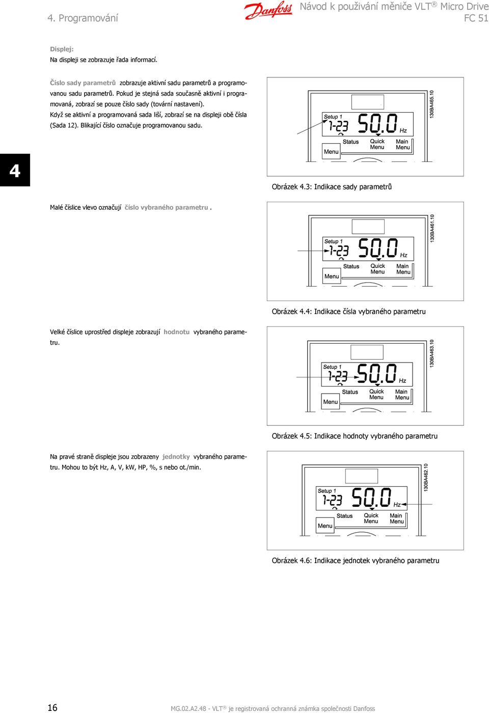 Blikající číslo označuje programovanou sadu. 4 Obrázek 4.3: Indikace sady parametrů Malé číslice vlevo označují číslo vybraného parametru. Obrázek 4.4: Indikace čísla vybraného parametru Velké číslice uprostřed displeje zobrazují hodnotu vybraného parametru.