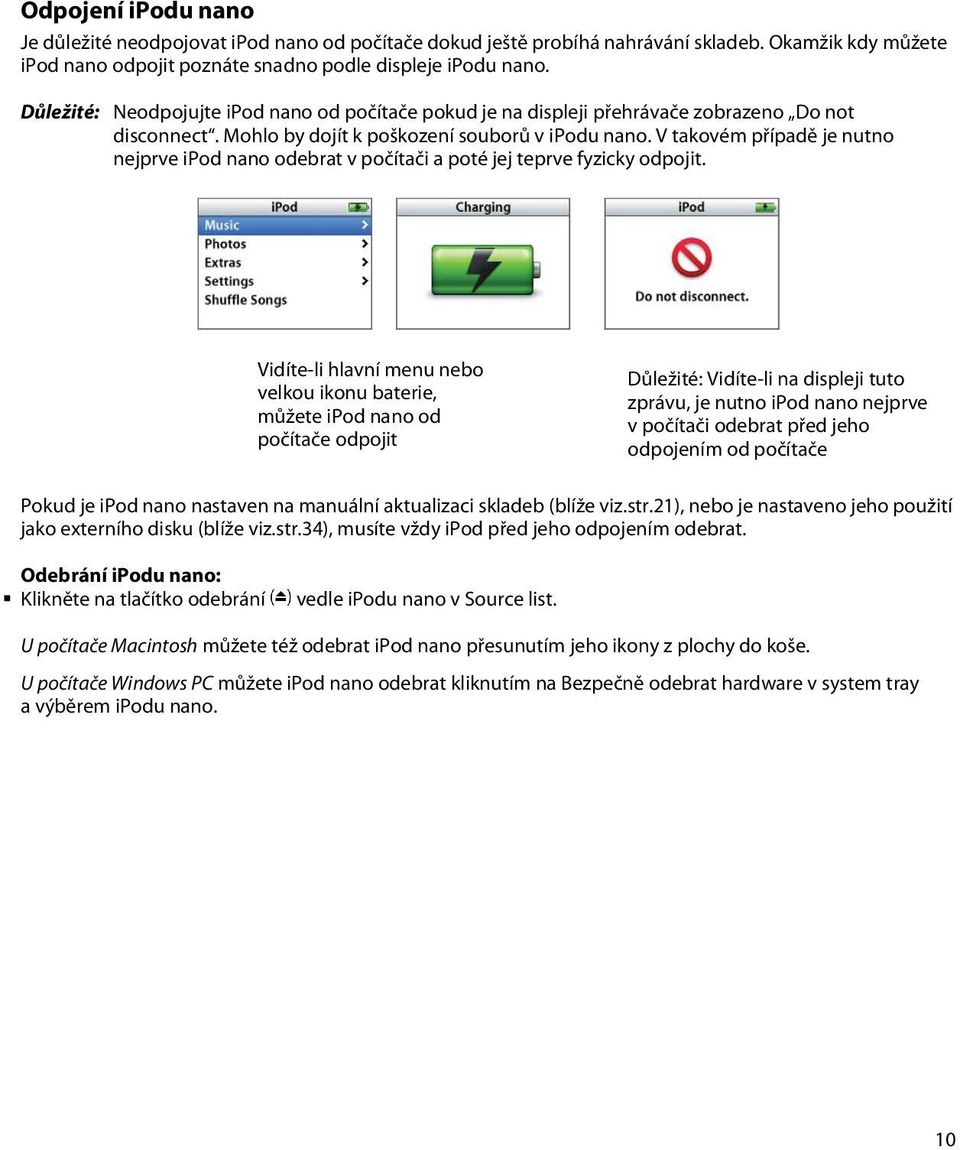 V takovém případě je nutno nejprve ipod nano odebrat v počítači a poté jej teprve fyzicky odpojit.