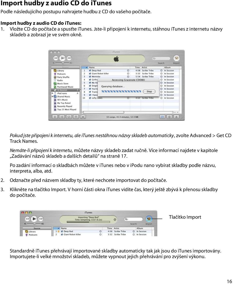 Pokud jste připojeni k internetu, ale itunes nestáhnou názvy skladeb automaticky, zvolte Advanced > Get CD Track Names. Nemáte-li připojení k internetu, můžete názvy skladeb zadat ručně.