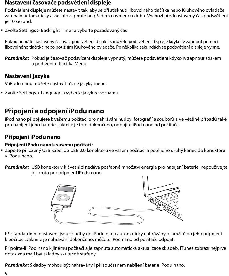 Zvolte Settings > Backlight Timer a vyberte požadovaný čas Pokud nemáte nastavený časovač podsvětlení displeje, můžete podsvětlení displeje kdykoliv zapnout pomocí libovolného tlačítka nebo použitím