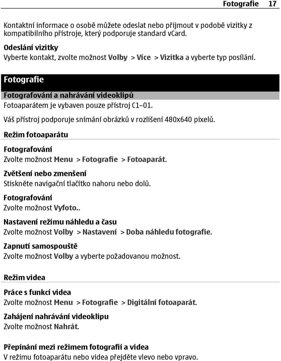 Váš přístroj podporuje snímání obrázků v rozlišení 480x640 pixelů. Režim fotoaparátu Fotografování Zvolte možnost Menu > Fotografie > Fotoaparát.