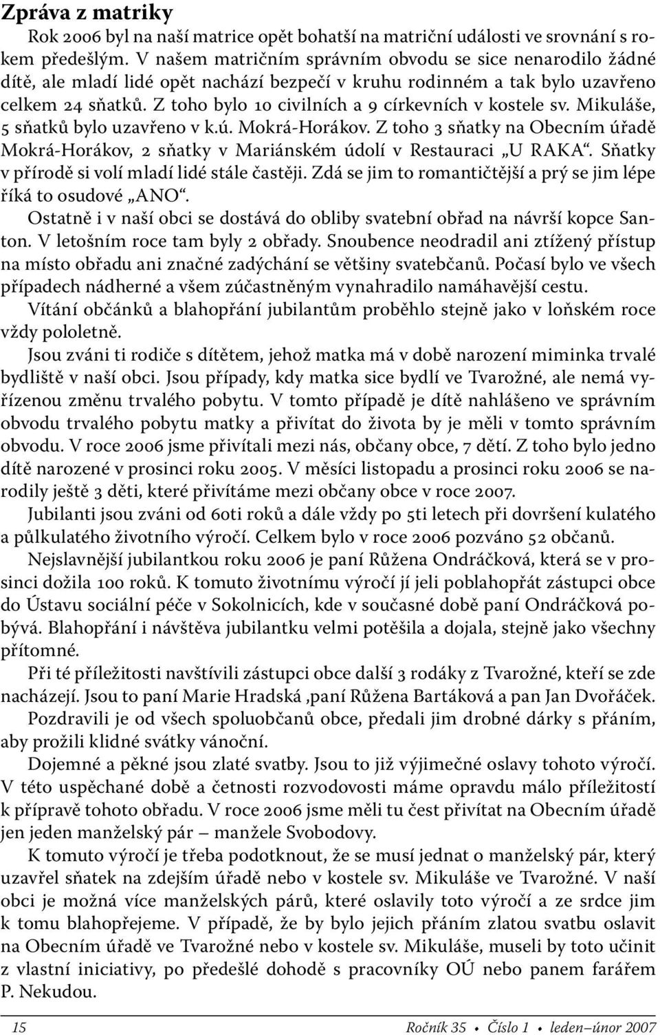 Z toho bylo 10 civilních a 9 církevních v kostele sv. Mikuláše, 5 sňatků bylo uzavřeno v k.ú. Mokrá-Horákov.