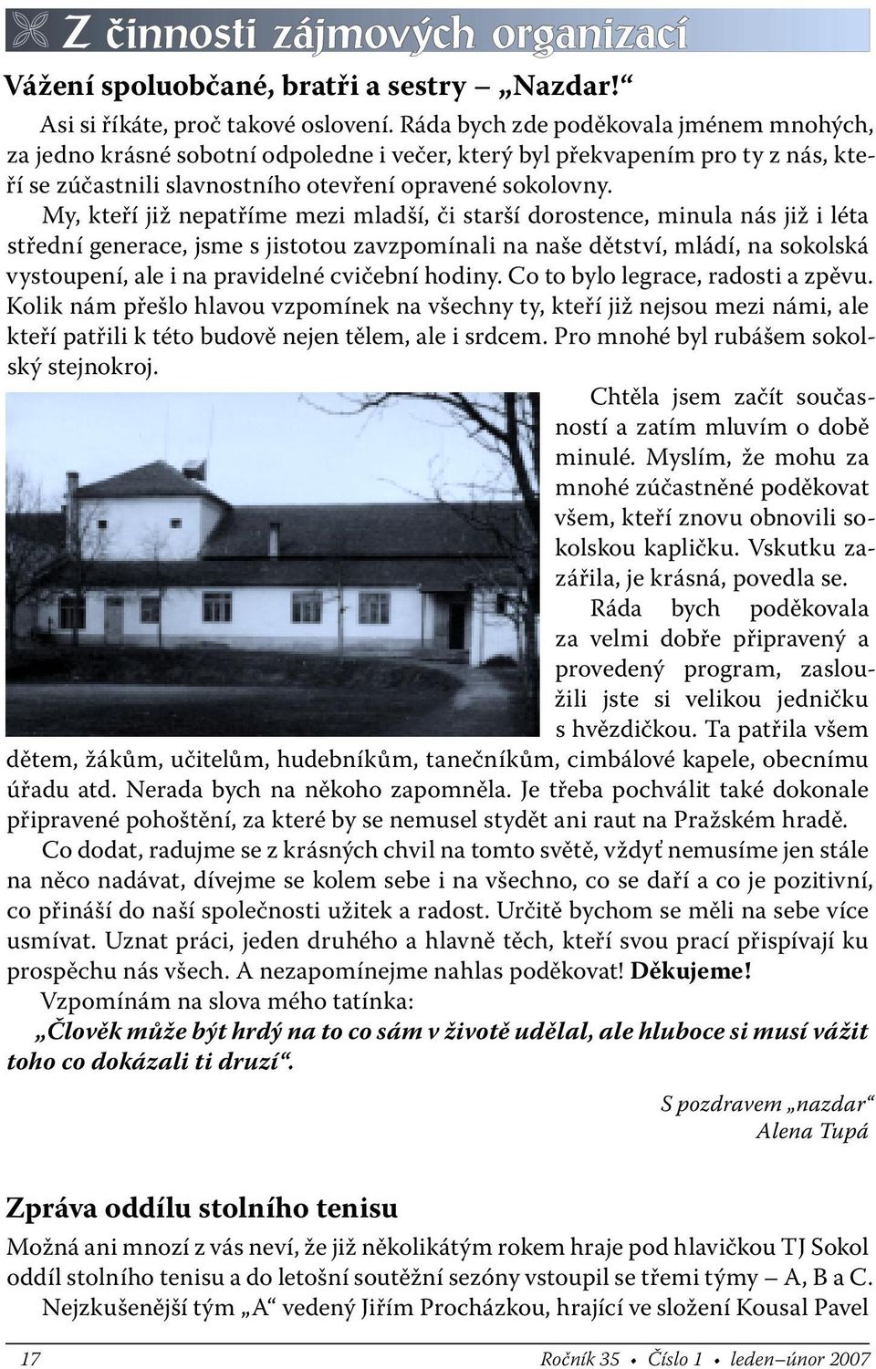 My, kteří již nepatříme mezi mladší, či starší dorostence, minula nás již i léta střední generace, jsme s jistotou zavzpomínali na naše dětství, mládí, na sokolská vystoupení, ale i na pravidelné