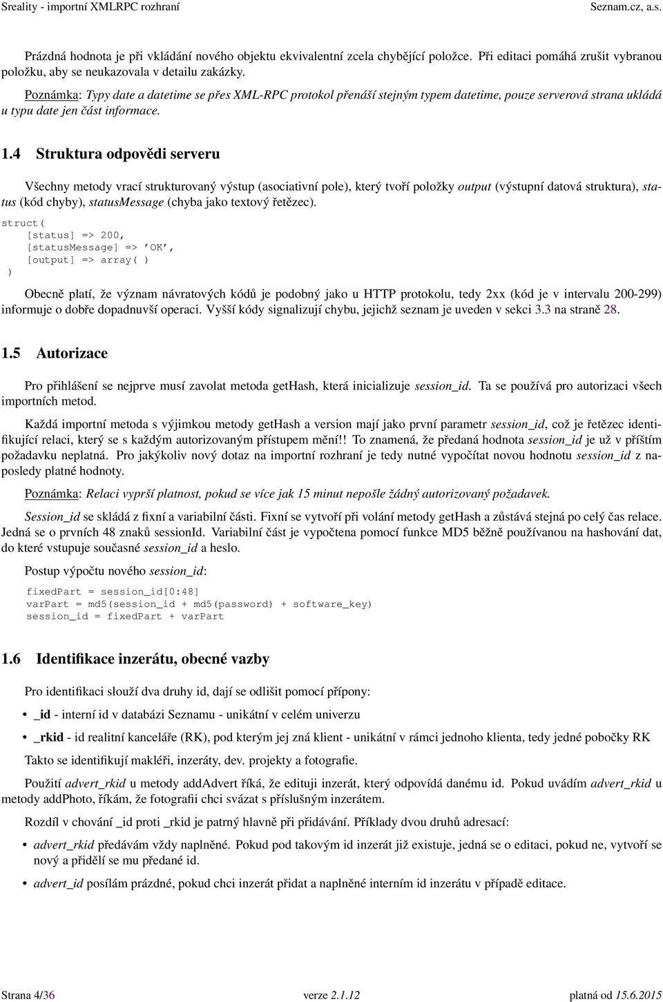 4 Struktura odpovědi serveru Všechny metody vrací strukturovaný výstup asociativní pole, který tvoří položky output výstupní datová struktura, status kód chyby, statusmessage chyba jako textový