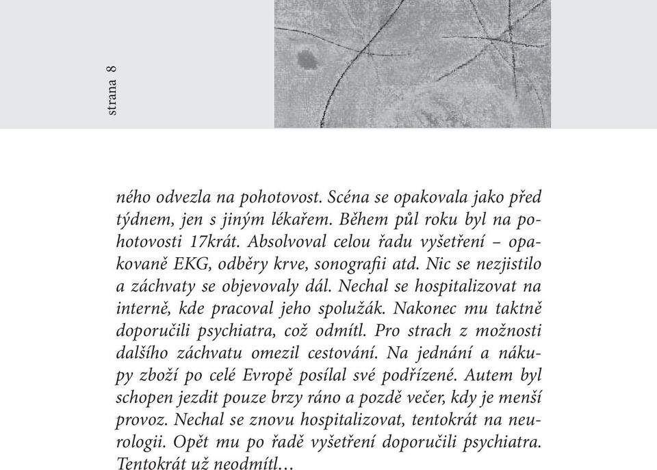 Nechal se hospitalizovat na interně, kde pracoval jeho spolužák. Nakonec mu taktně doporučili psychiatra, což odmítl. Pro strach z možnosti dalšího záchvatu omezil cestování.