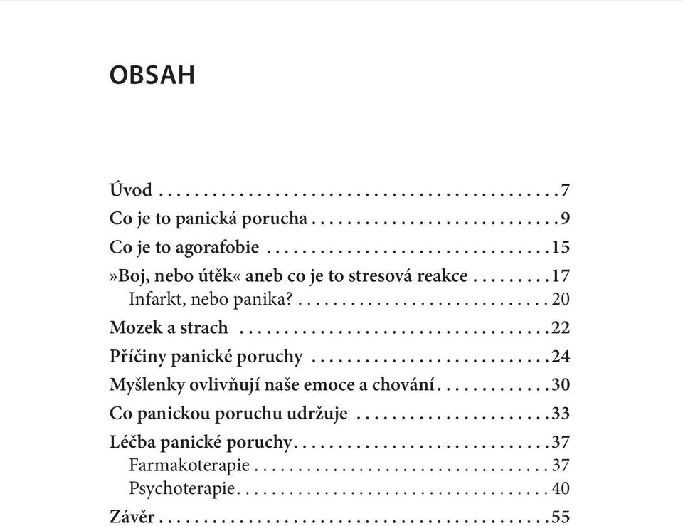 .................................. 22 Příčiny panické poruchy........................... 24 Myšlenky ovlivňují naše emoce a chování............ 30 Co panickou poruchu udržuje.