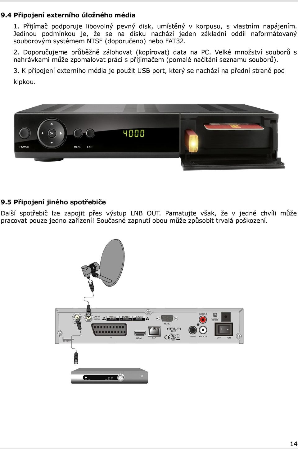 Doporučujeme průběžně zálohovat (kopírovat) data na PC. Velké množství souborů s nahrávkami může zpomalovat práci s přijímačem (pomalé načítání seznamu souborů). 3.