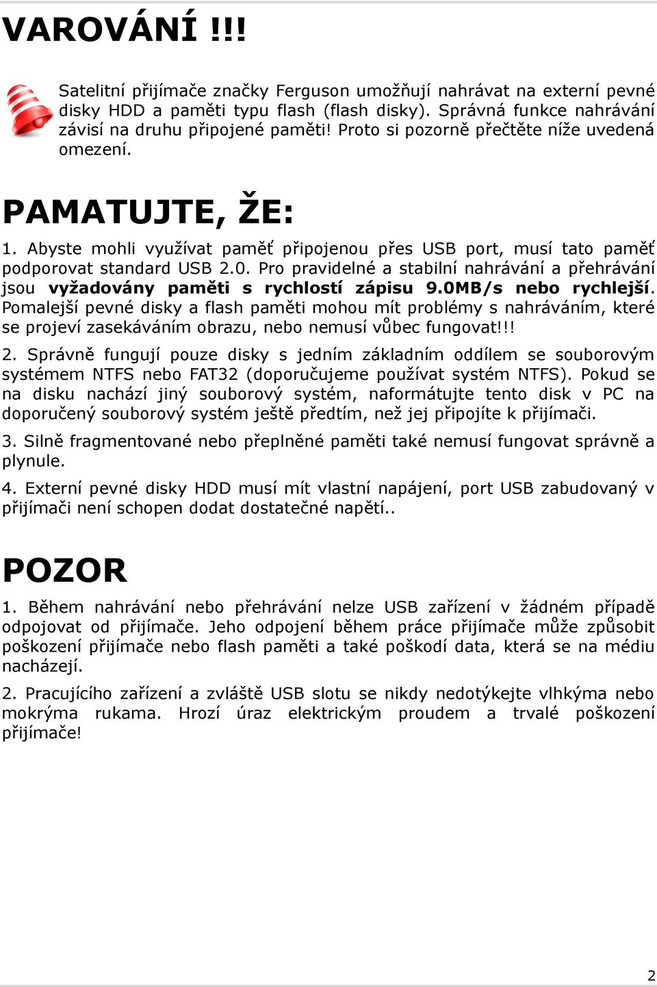 Pro pravidelné a stabilní nahrávání a přehrávání jsou vyžadovány paměti s rychlostí zápisu 9.0MB/s nebo rychlejší.