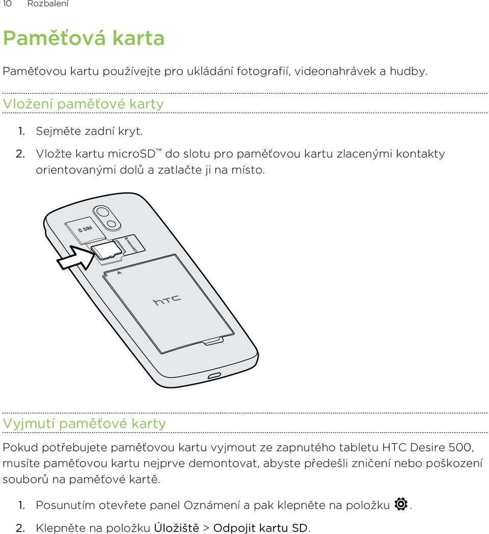 Vyjmutí paměťové karty Pokud potřebujete paměťovou kartu vyjmout ze zapnutého tabletu HTC Desire 500, musíte paměťovou kartu nejprve demontovat,