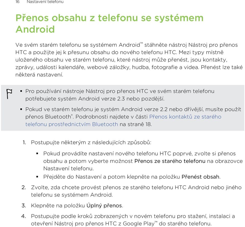 Přenést lze také některá nastavení. Pro používání nástroje Nástroj pro přenos HTC ve svém starém telefonu potřebujete systém Android verze 2.3 nebo pozdější.