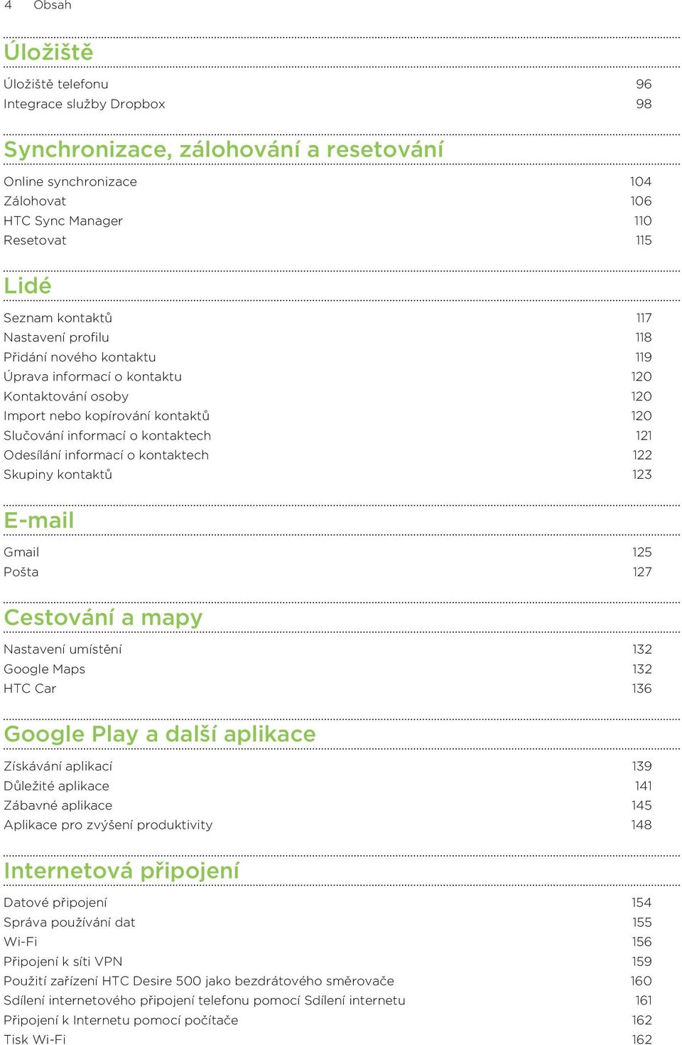 informací o kontaktech 122 Skupiny kontaktů 123 E-mail Gmail 125 Pošta 127 Cestování a mapy Nastavení umístění 132 Google Maps 132 HTC Car 136 Google Play a další aplikace Získávání aplikací 139