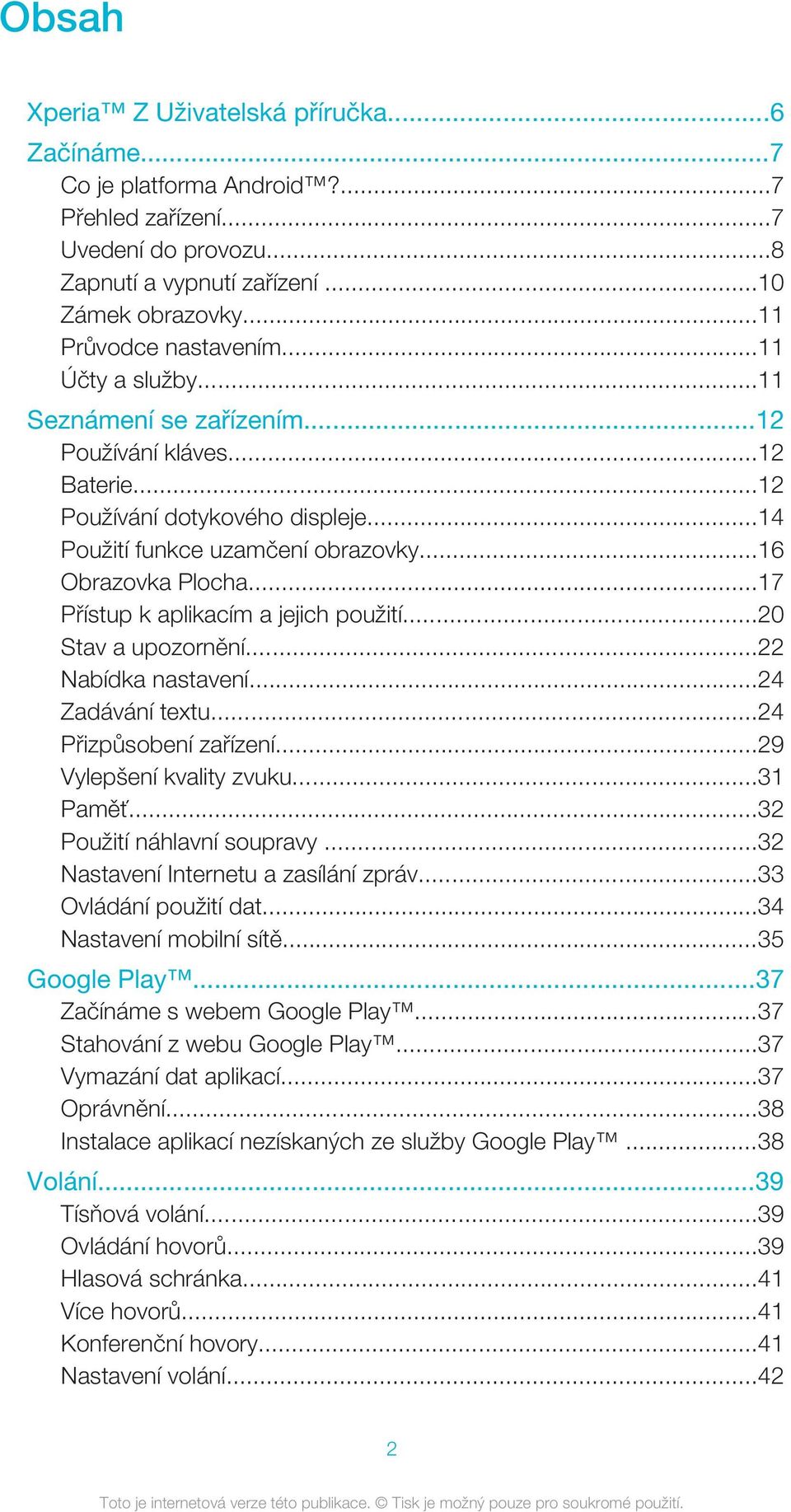 ..17 Přístup k aplikacím a jejich použití...20 Stav a upozornění...22 Nabídka nastavení...24 Zadávání textu...24 Přizpůsobení zařízení...29 Vylepšení kvality zvuku...31 Paměť.