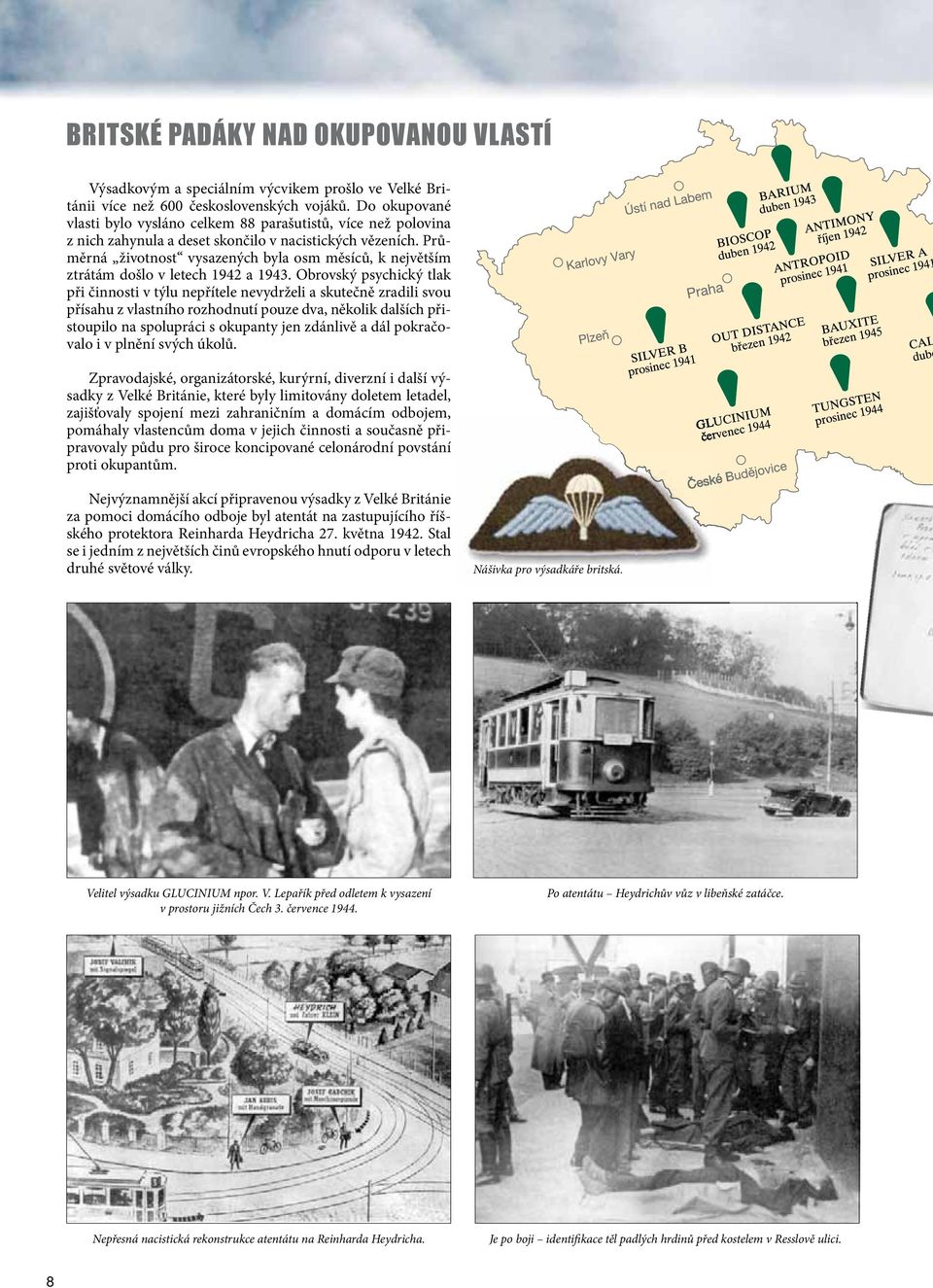 Průměrná životnost vysazených byla osm měsíců, k největším ztrátám došlo v letech 1942 a 1943.