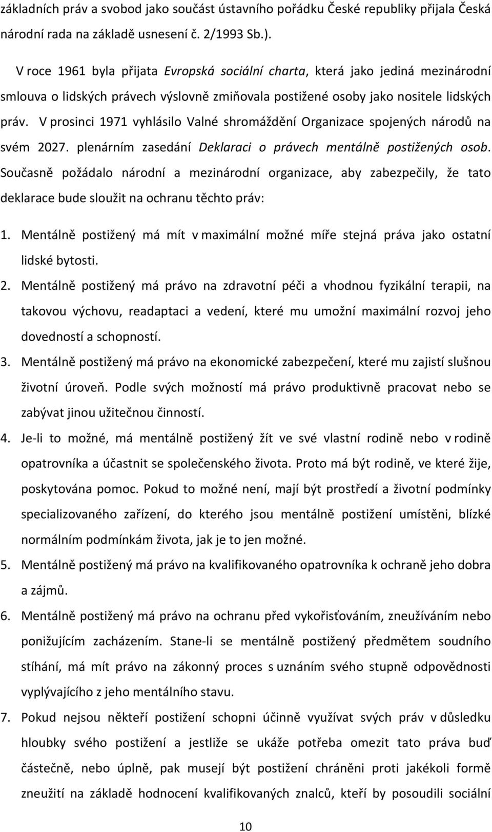 V prosinci 1971 vyhlásilo Valné shromáždění Organizace spojených národů na svém 2027. plenárním zasedání Deklaraci o právech mentálně postižených osob.