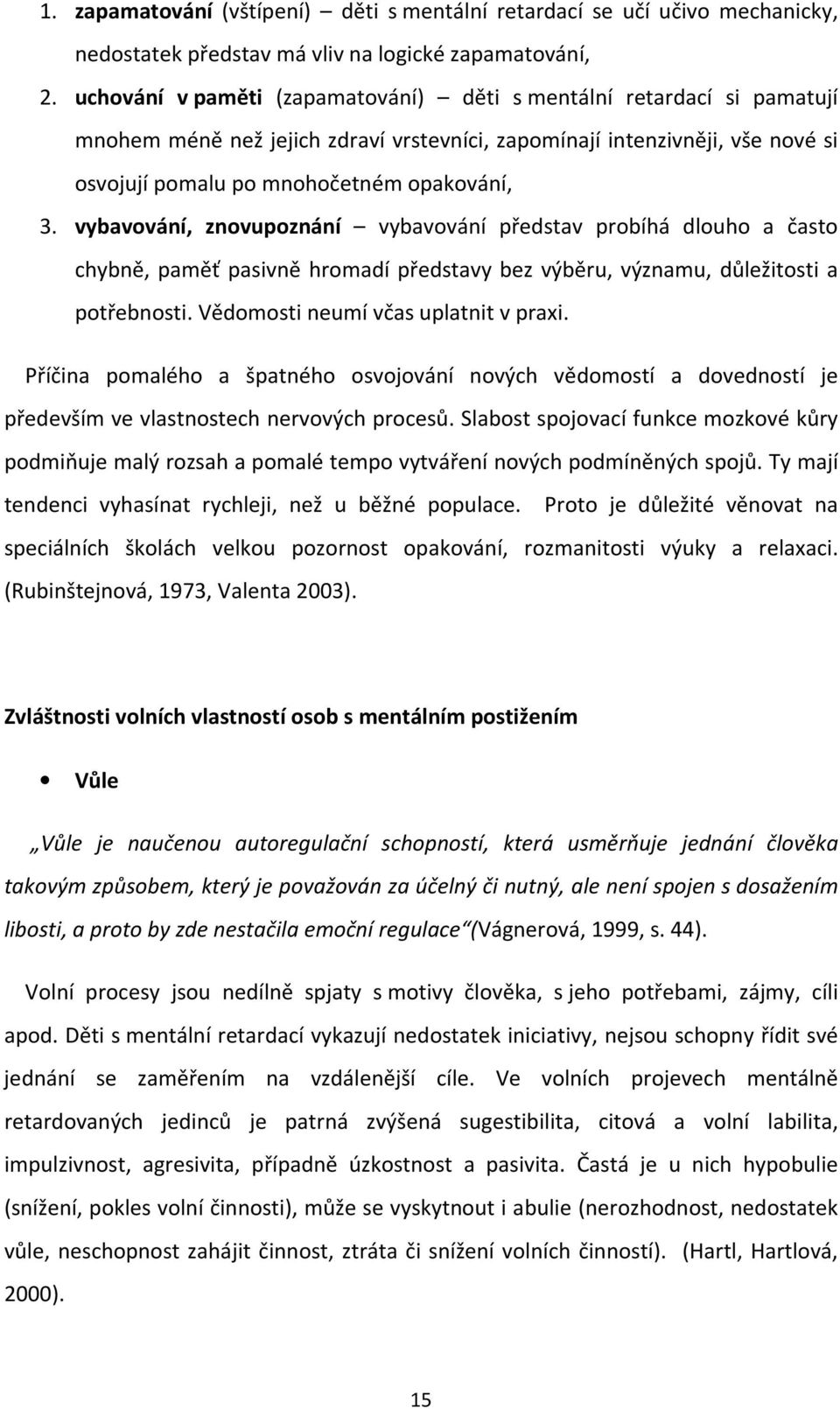 vybavování, znovupoznání vybavování představ probíhá dlouho a často chybně, paměť pasivně hromadí představy bez výběru, významu, důležitosti a potřebnosti. Vědomosti neumí včas uplatnit v praxi.