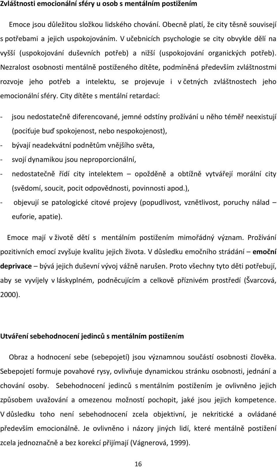 Nezralost osobnosti mentálně postiženého dítěte, podmíněná především zvláštnostmi rozvoje jeho potřeb a intelektu, se projevuje i v četných zvláštnostech jeho emocionální sféry.