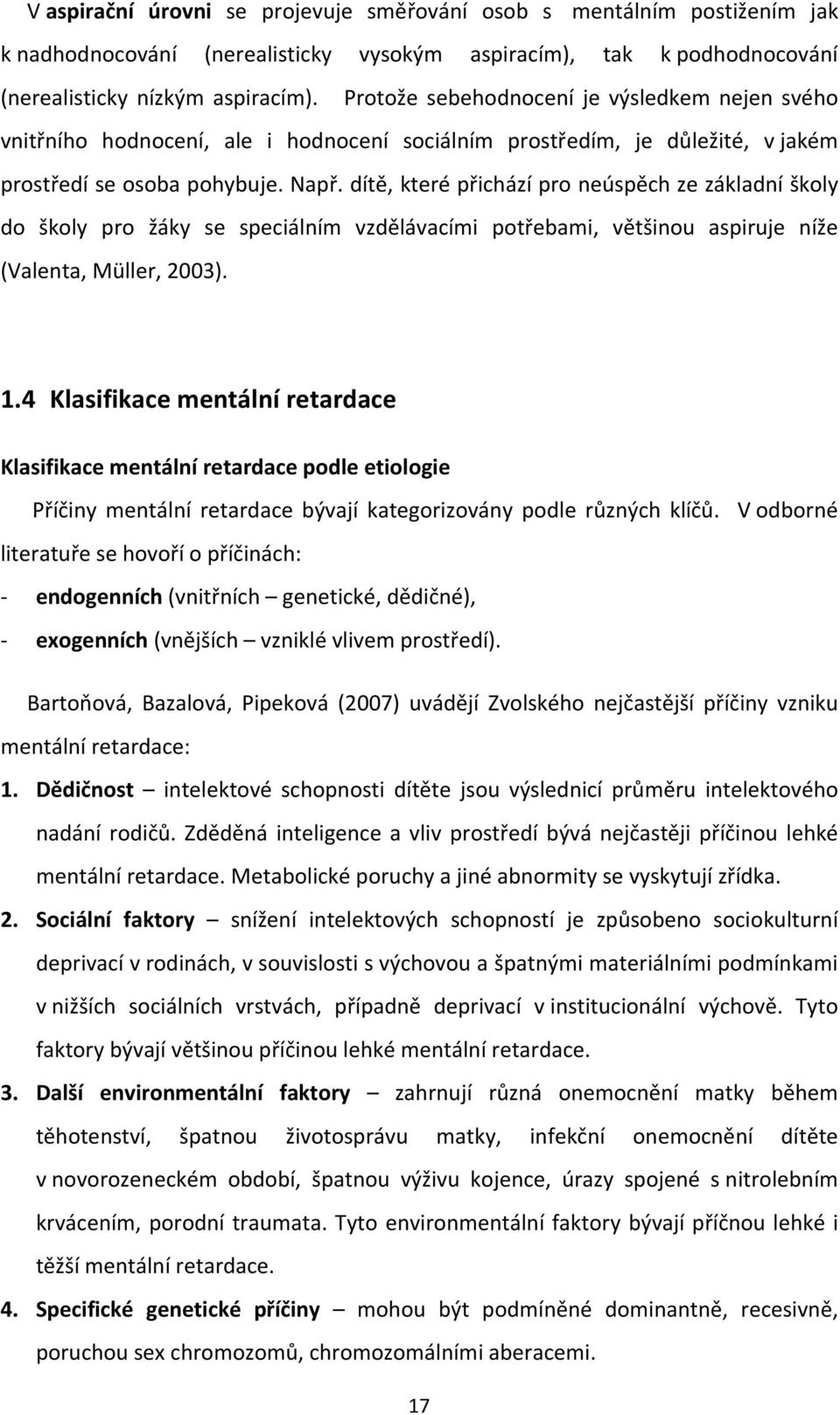 dítě, které přichází pro neúspěch ze základní školy do školy pro žáky se speciálním vzdělávacími potřebami, většinou aspiruje níže (Valenta, Müller, 2003). 1.