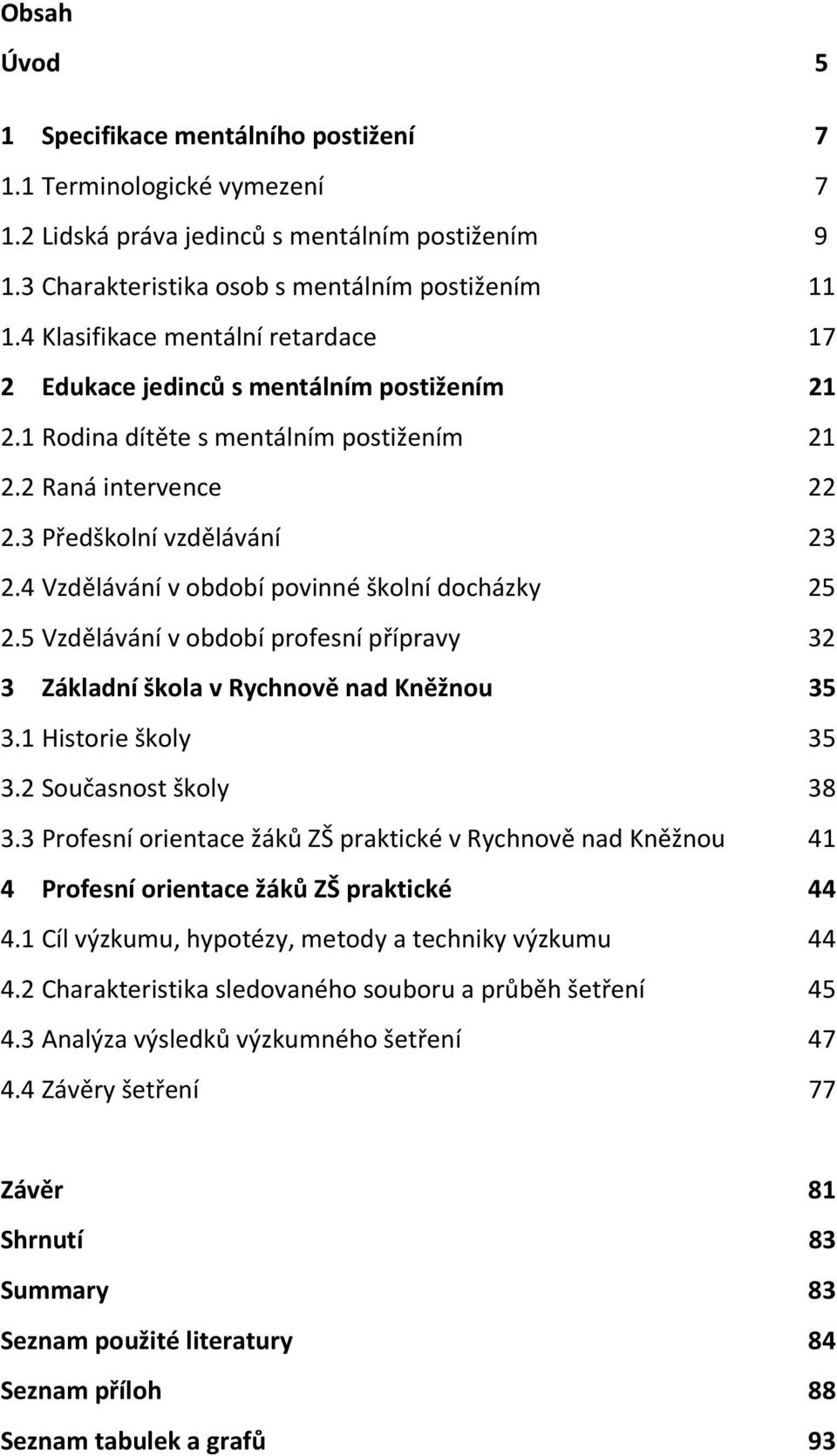 4 Vzdělávání v období povinné školní docházky 25 2.5 Vzdělávání v období profesní přípravy 32 3 Základní škola v Rychnově nad Kněžnou 35 3.1 Historie školy 35 3.2 Současnost školy 38 3.