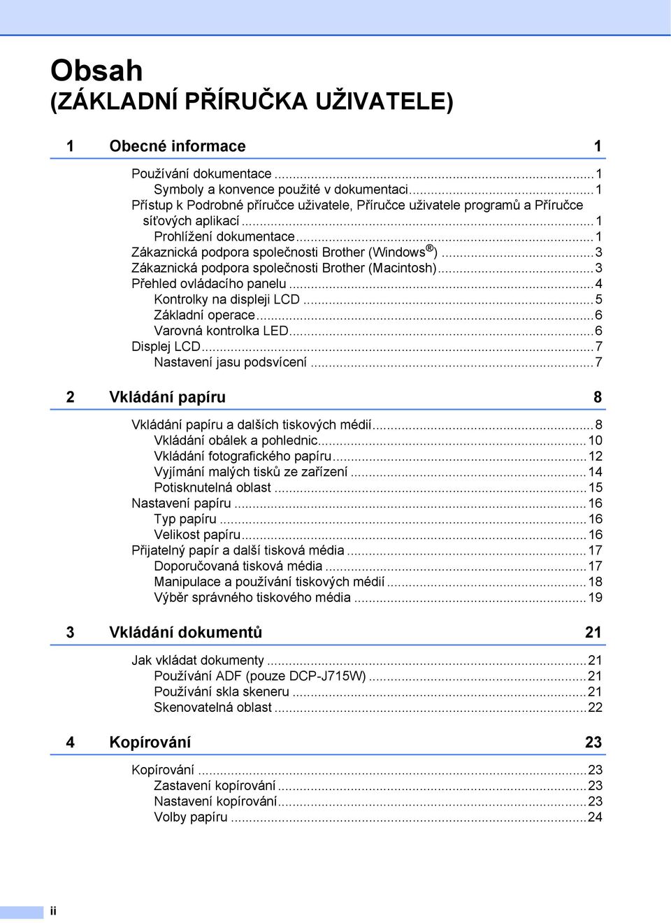 ..3 Zákaznická podpora společnosti Brother (Macintosh)...3 Přehled ovládacího panelu...4 Kontrolky na displeji LCD...5 Základní operace...6 Varovná kontrolka LED...6 Displej LCD.