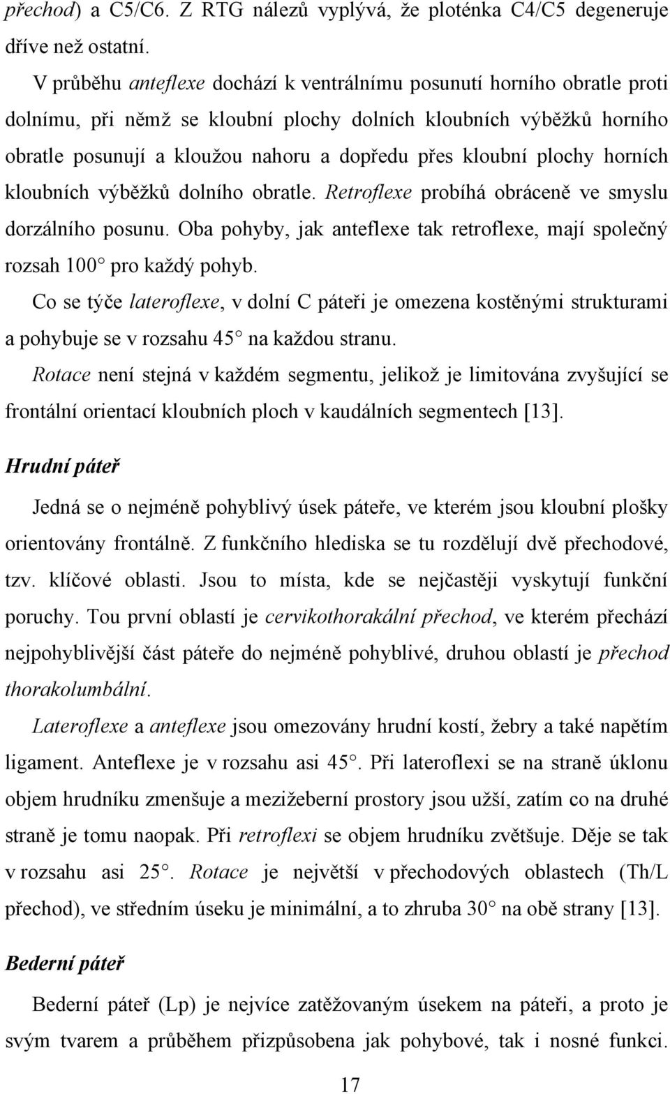 plochy horních kloubních výběţků dolního obratle. Retroflexe probíhá obráceně ve smyslu dorzálního posunu. Oba pohyby, jak anteflexe tak retroflexe, mají společný rozsah 100 pro kaţdý pohyb.