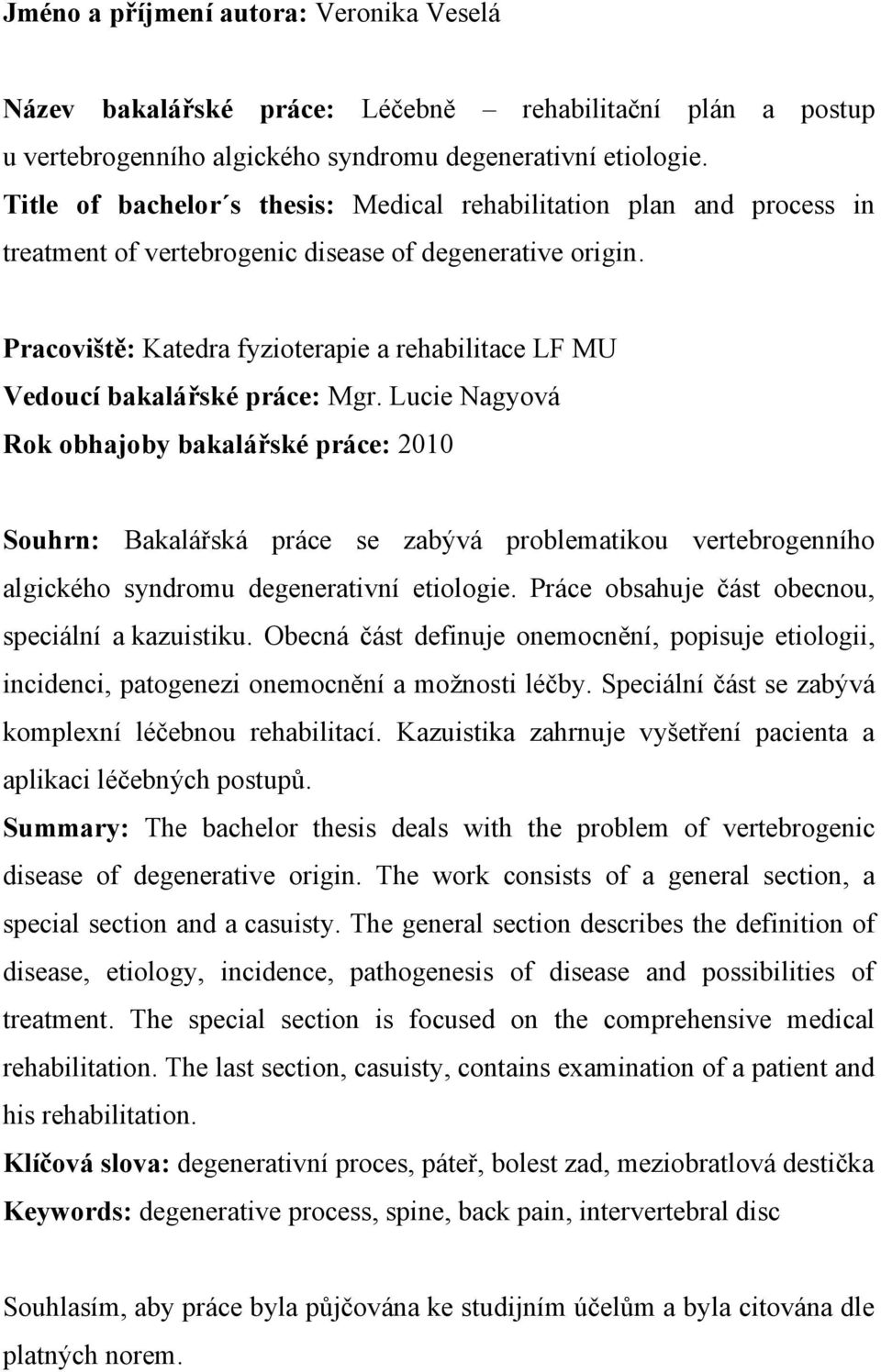 Pracoviště: Katedra fyzioterapie a rehabilitace LF MU Vedoucí bakalářské práce: Mgr.