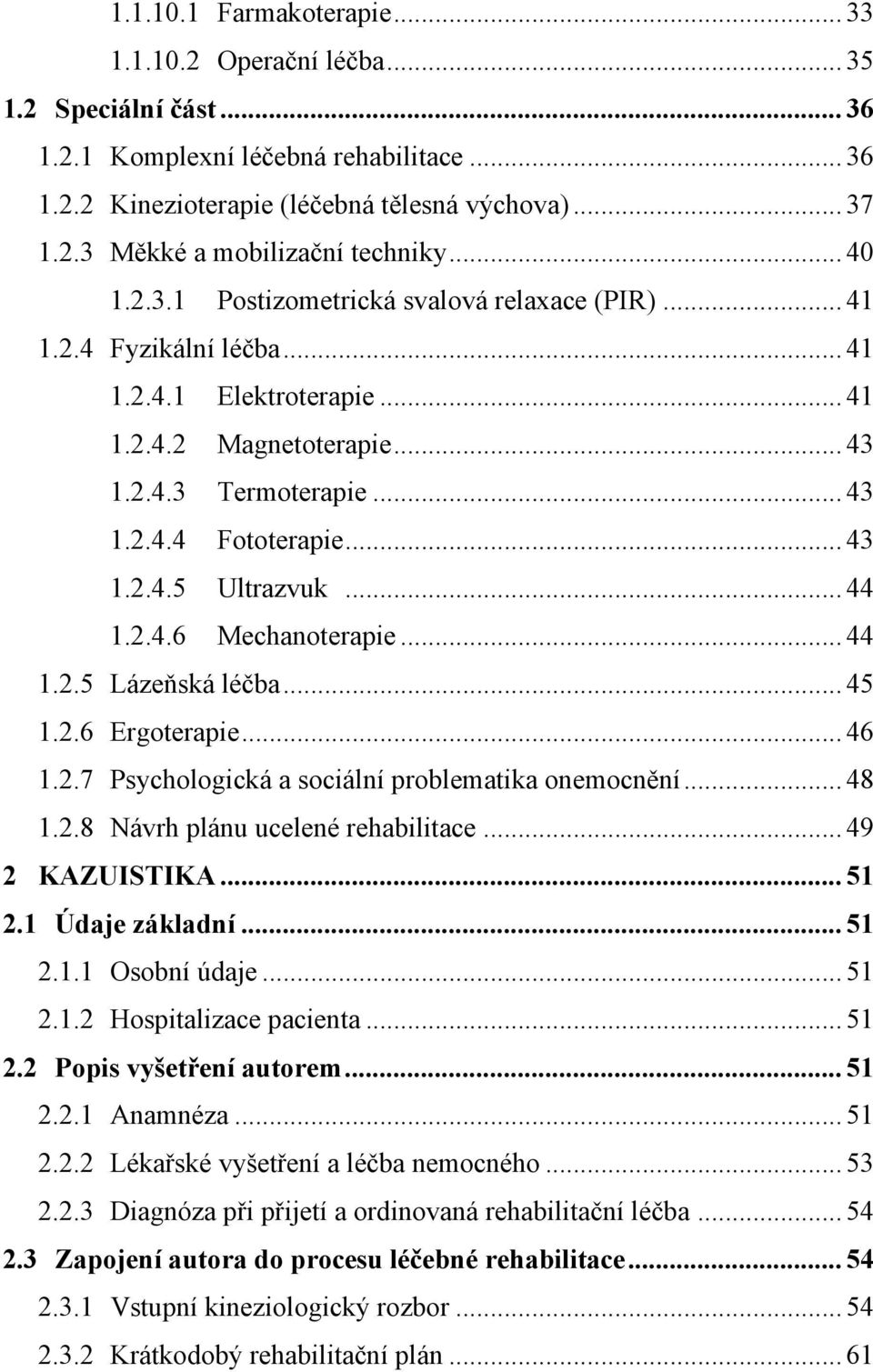 .. 44 1.2.4.6 Mechanoterapie... 44 1.2.5 Lázeňská léčba... 45 1.2.6 Ergoterapie... 46 1.2.7 Psychologická a sociální problematika onemocnění... 48 1.2.8 Návrh plánu ucelené rehabilitace.