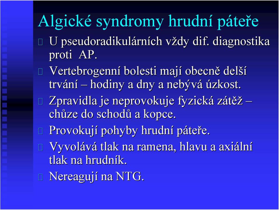 Vertebrogenní bolesti mají obecně delší trvání hodiny a dny a nebývá úzkost.