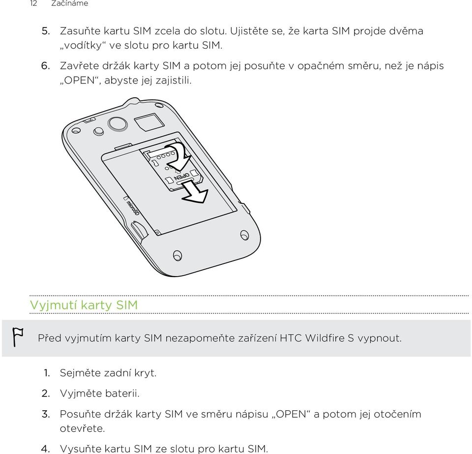 Vyjmutí karty SIM Před vyjmutím karty SIM nezapomeňte zařízení HTC Wildfire S vypnout. 1. Sejměte zadní kryt. 2.