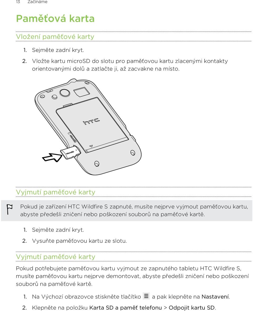 Vyjmutí paměťové karty Pokud je zařízení HTC Wildfire S zapnuté, musíte nejprve vyjmout paměťovou kartu, abyste předešli zničení nebo poškození souborů na paměťové kartě. 1. Sejměte zadní kryt. 2.