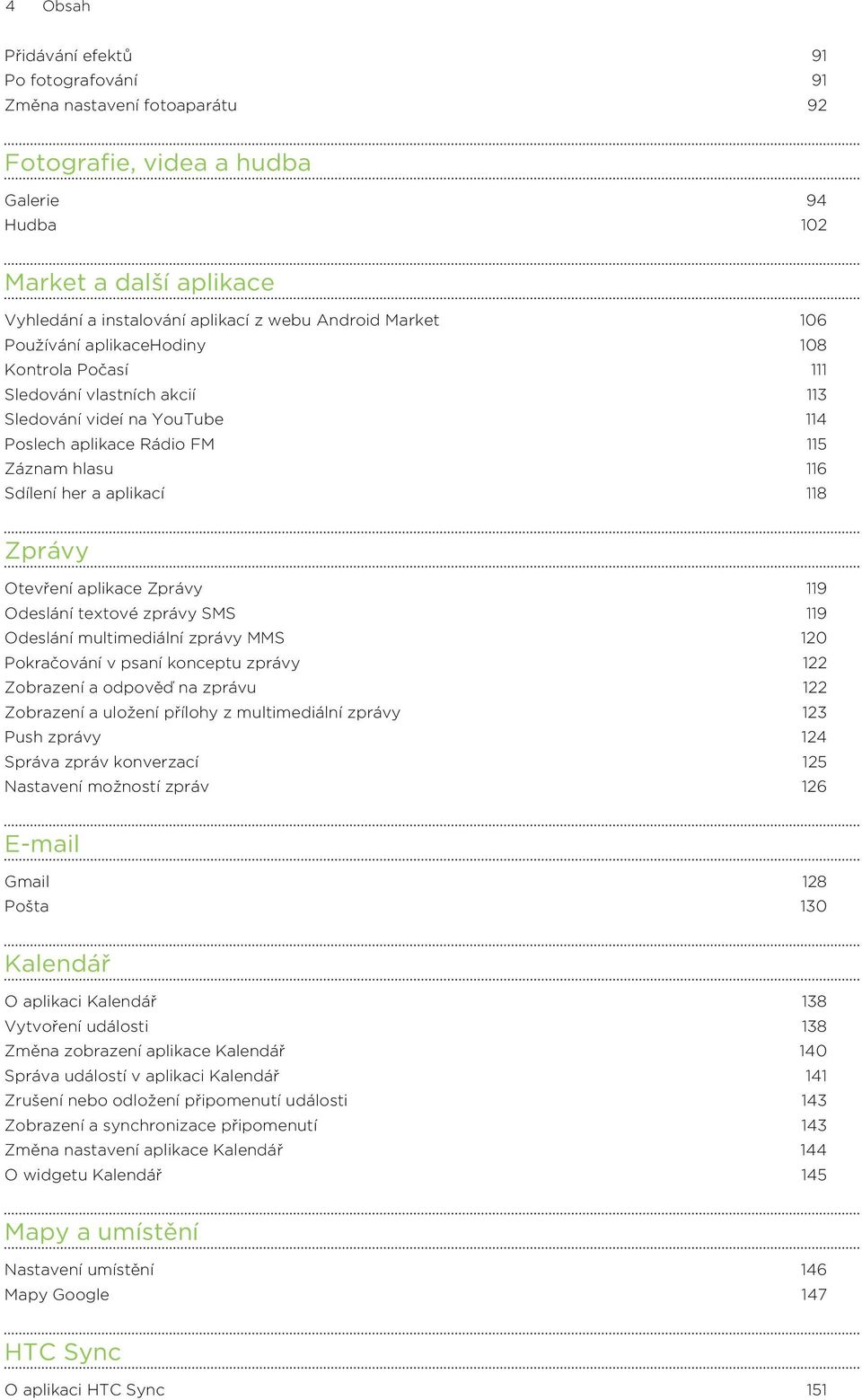 Zprávy Otevření aplikace Zprávy 119 Odeslání textové zprávy SMS 119 Odeslání multimediální zprávy MMS 120 Pokračování v psaní konceptu zprávy 122 Zobrazení a odpověď na zprávu 122 Zobrazení a uložení