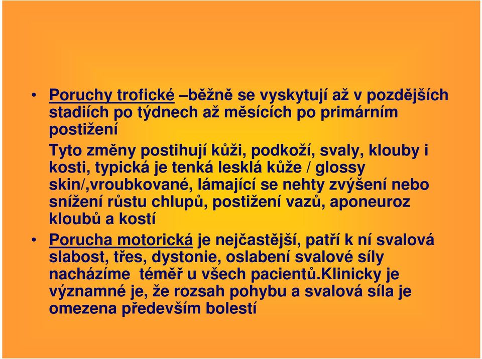 chlupů, postižení vazů, aponeuroz kloubů a kostí Porucha motorická je nejčastější, patří k ní svalová slabost, třes, dystonie,