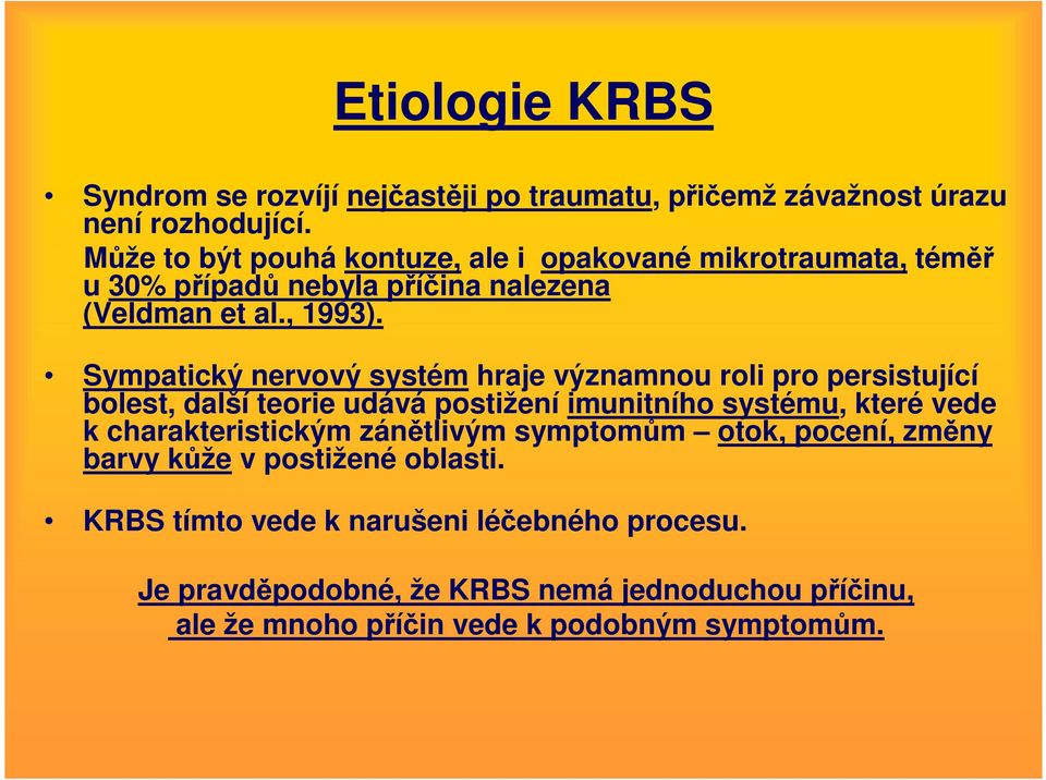 Sympatický nervový systém hraje významnou roli pro persistující bolest, další teorie udává postižení imunitního systému, které vede k