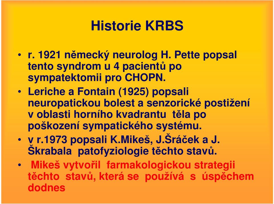 Leriche a Fontain (1925) popsali neuropatickou bolest a senzorické postižení v oblasti horního kvadrantu