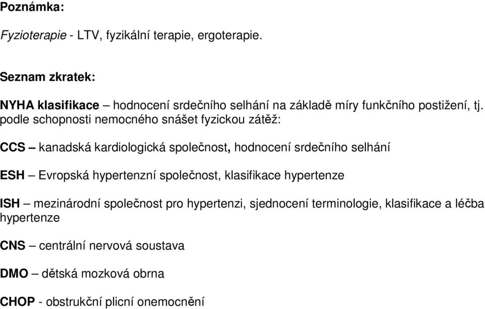 podle schopnosti nemocného snášet fyzickou zátěž: CCS kanadská kardiologická společnost, hodnocení srdečního selhání ESH Evropská