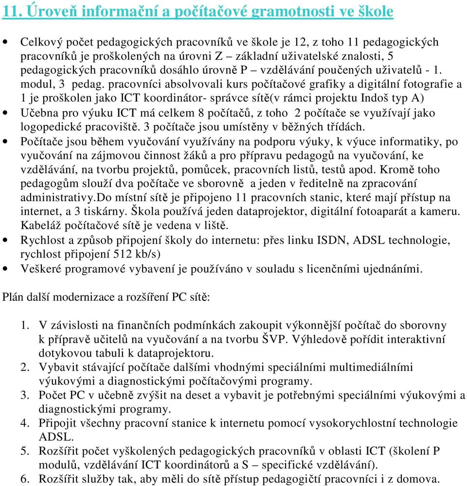 pracovníci absolvovali kurs počítačové grafiky a digitální fotografie a 1 je proškolen jako ICT koordinátor- správce sítě(v rámci projektu Indoš typ A) Učebna pro výuku ICT má celkem 8 počítačů, z