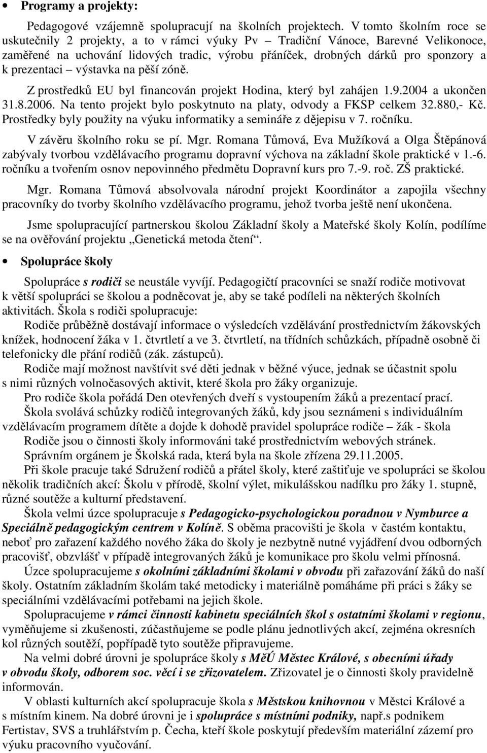 prezentaci výstavka na pěší zóně. Z prostředků EU byl financován projekt Hodina, který byl zahájen 1.9.2004 a ukončen 31.8.2006. Na tento projekt bylo poskytnuto na platy, odvody a FKSP celkem 32.