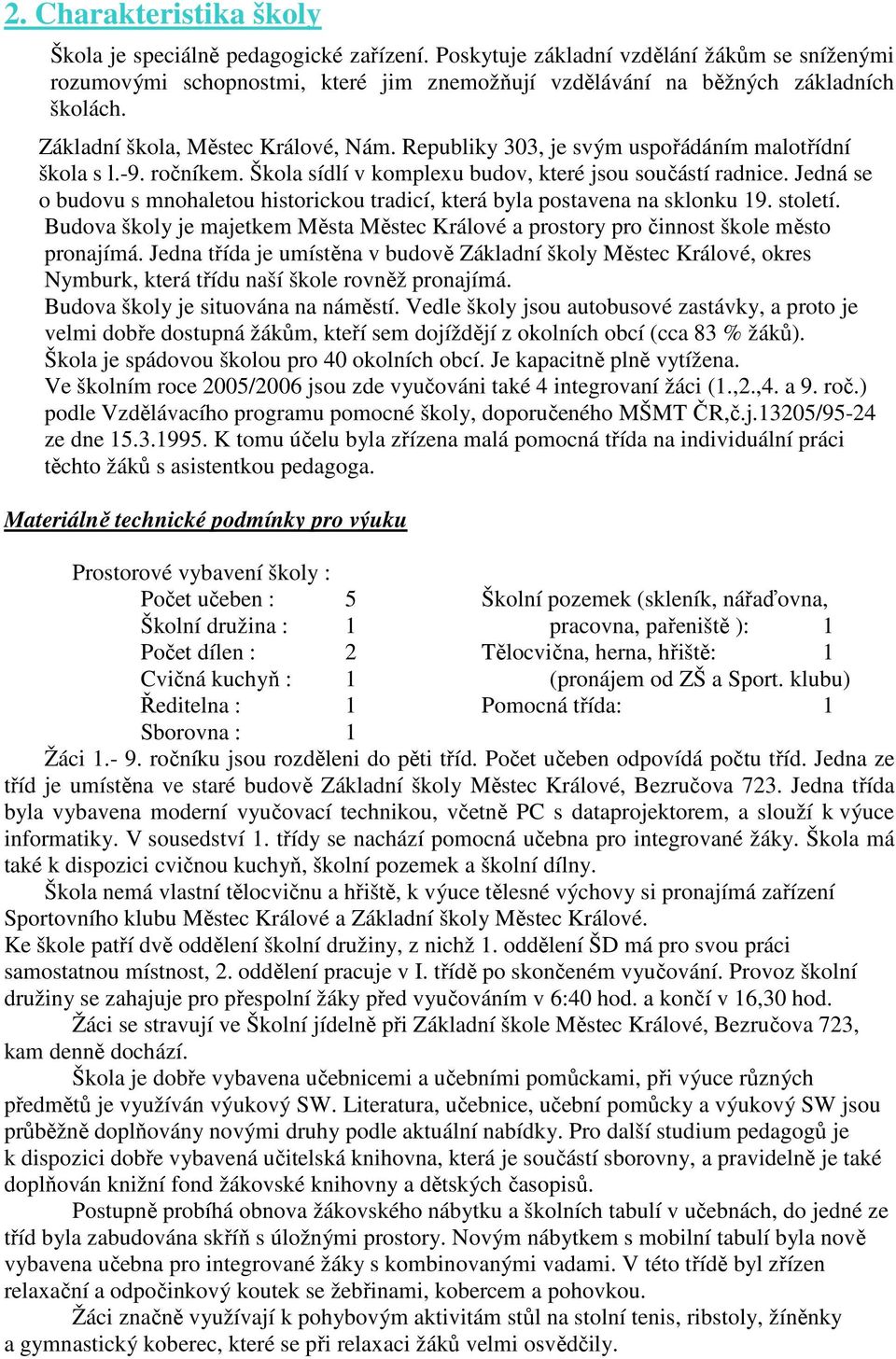 Jedná se o budovu s mnohaletou historickou tradicí, která byla postavena na sklonku 19. století. Budova školy je majetkem Města Městec Králové a prostory pro činnost škole město pronajímá.