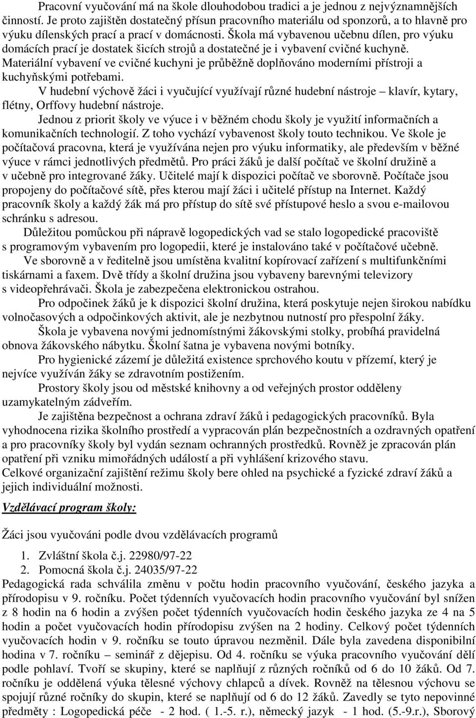 Škola má vybavenou učebnu dílen, pro výuku domácích prací je dostatek šicích strojů a dostatečné je i vybavení cvičné kuchyně.