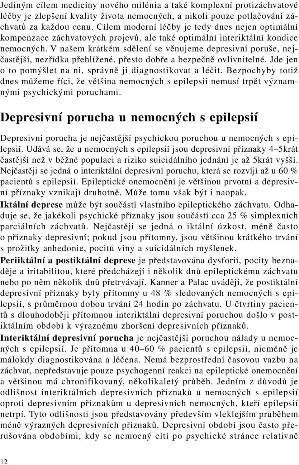 V našem krátkém sdělení se věnujeme depresivní poruše, nejčastější, nezřídka přehlížené, přesto dobře a bezpečně ovlivnitelné. Jde jen o to pomýšlet na ni, správně ji diagnostikovat a léčit.