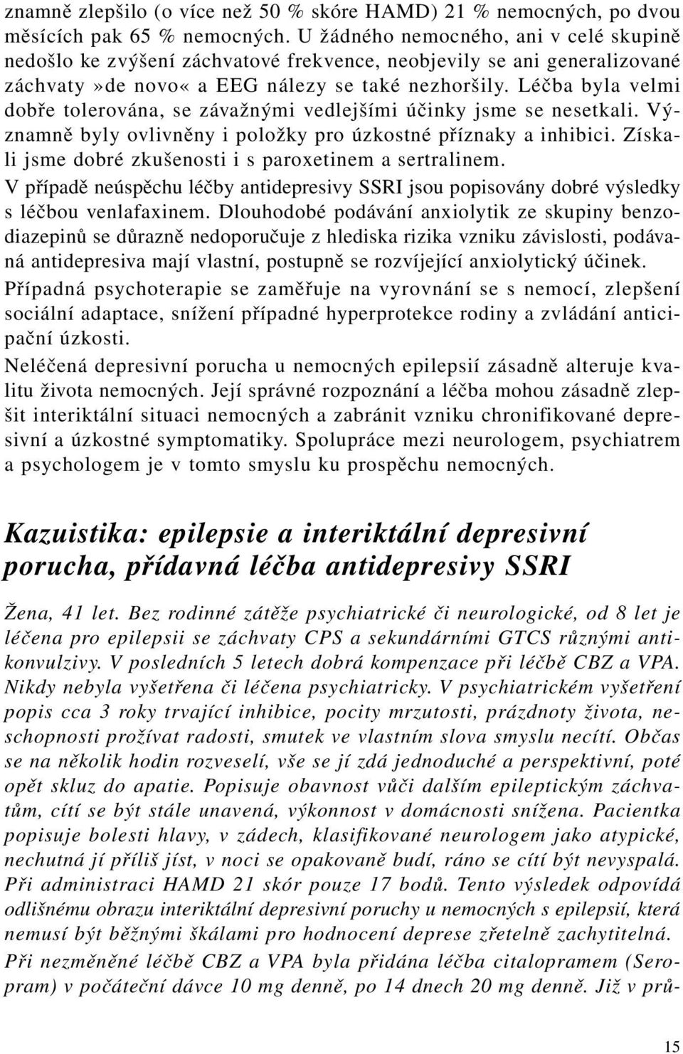 Léčba byla velmi dobře tolerována, se závažnými vedlejšími účinky jsme se nesetkali. Významně byly ovlivněny i položky pro úzkostné příznaky a inhibici.