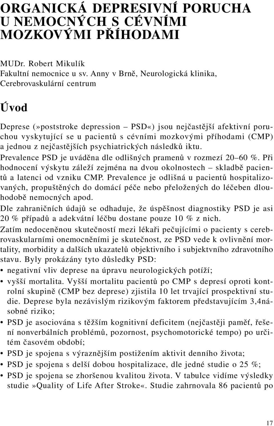 (CMP) a jednou z nejčastějších psychiatrických následků iktu. Prevalence PSD je uváděna dle odlišných pramenů v rozmezí 20 60 %.