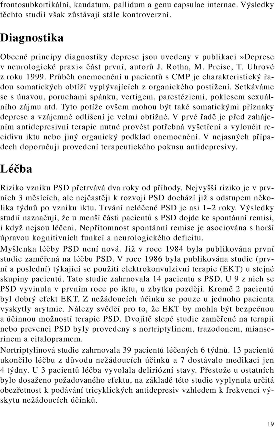 Průběh onemocnění u pacientů s CMP je charakteristický řadou somatických obtíží vyplývajících z organického postižení.