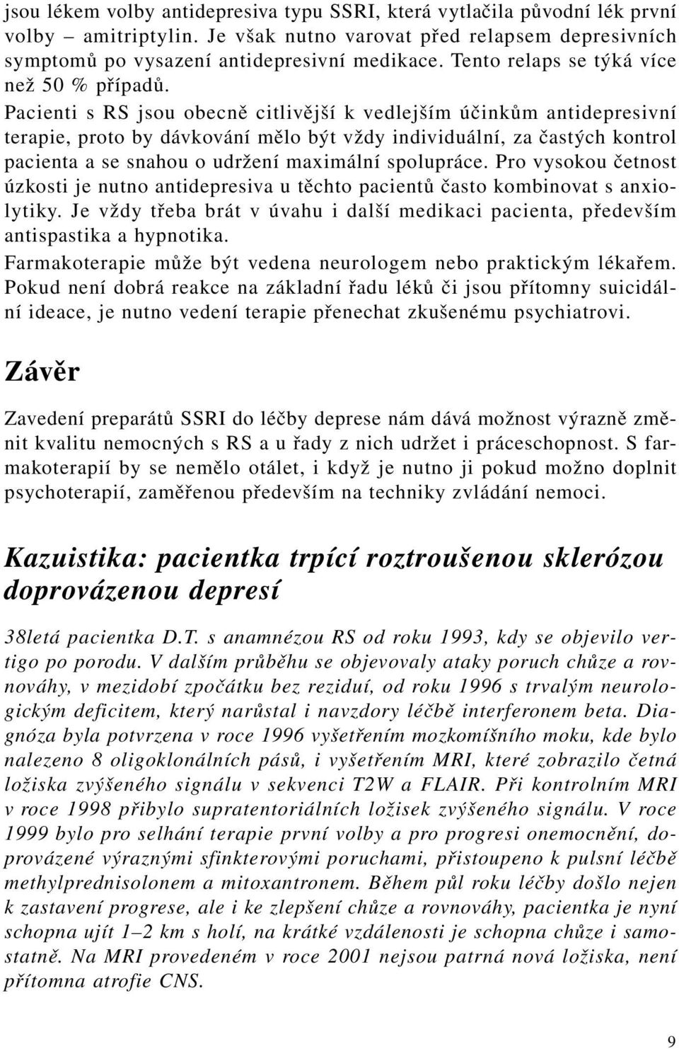 Pacienti s RS jsou obecně citlivější k vedlejším účinkům antidepresivní terapie, proto by dávkování mělo být vždy individuální, za častých kontrol pacienta a se snahou o udržení maximální spolupráce.