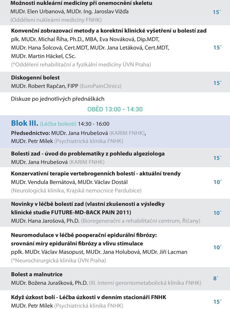 Hana Šolcová, Cert.MDT, MUDr. Jana Letáková, Cert.MDT, MUDr. Martin Häckel, CSc. (*Oddělení rehabilitační a fyzikální medicíny ÚVN Praha) Diskogenní bolest MUDr.