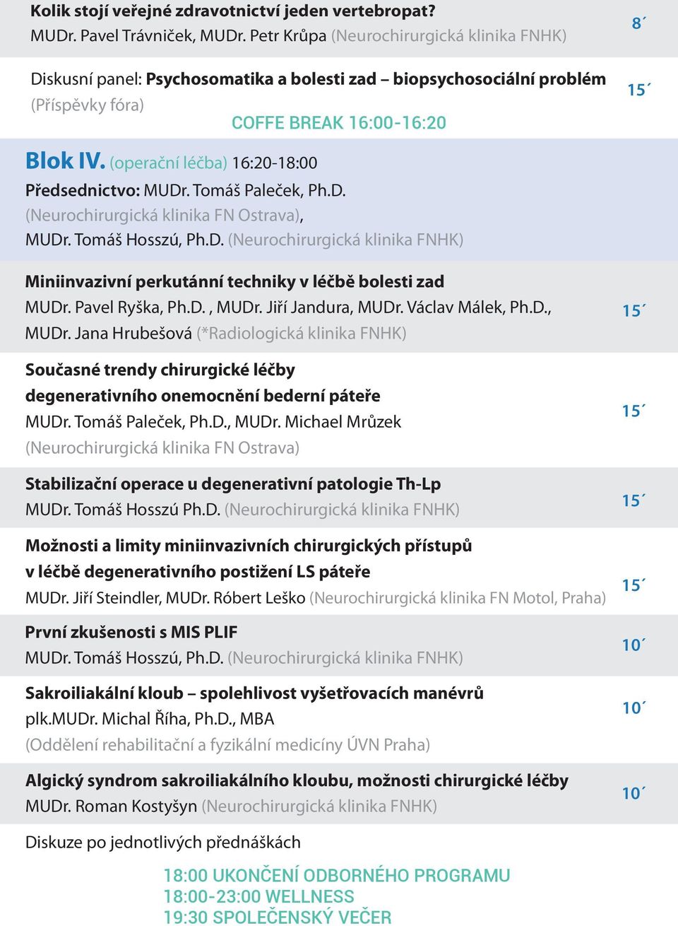 (operační léčba) 16:20-18:00 Předsednictvo: MUDr. Tomáš Paleček, Ph.D. (Neurochirurgická klinika FN Ostrava), MUDr. Tomáš Hosszú, Ph.D. (Neurochirurgická klinika FNHK) Miniinvazivní perkutánní techniky v léčbě bolesti zad MUDr.