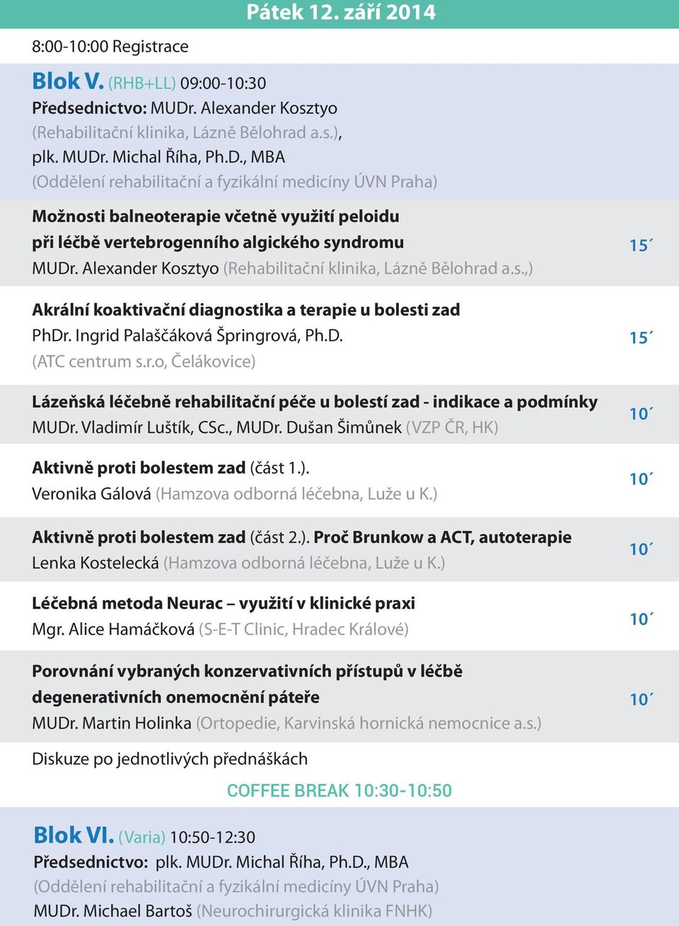 . Michal Říha, Ph.D., MBA (Oddělení rehabilitační a fyzikální medicíny ÚVN Praha) Možnosti balneoterapie včetně využití peloidu při léčbě vertebrogenního algického syndromu MUDr.