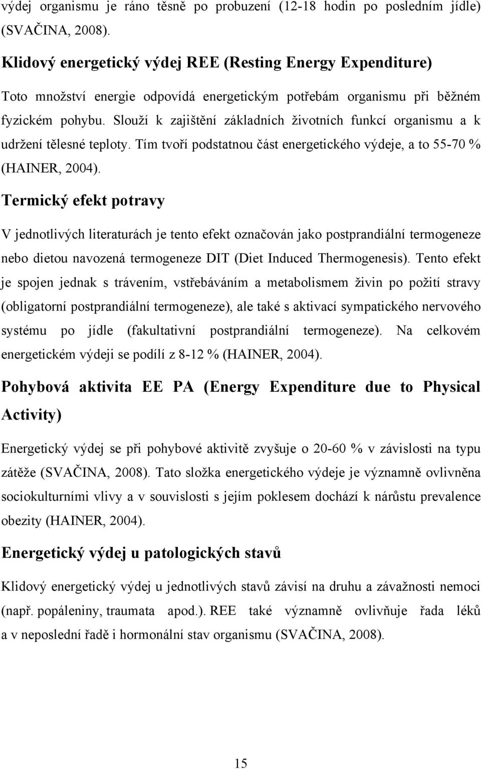 Slouží k zajištění základních životních funkcí organismu a k udržení tělesné teploty. Tím tvoří podstatnou část energetického výdeje, a to 55-70 % (HAINER, 2004).